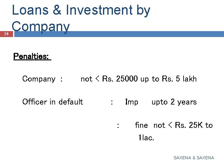 24 Loans & Investment by Company Penalties: Company : not < Rs. 25000 up