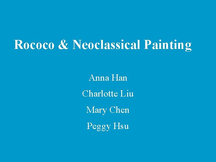 Rococo & Neoclassical Painting Anna Han Charlotte Liu Mary Chen Peggy Hsu 