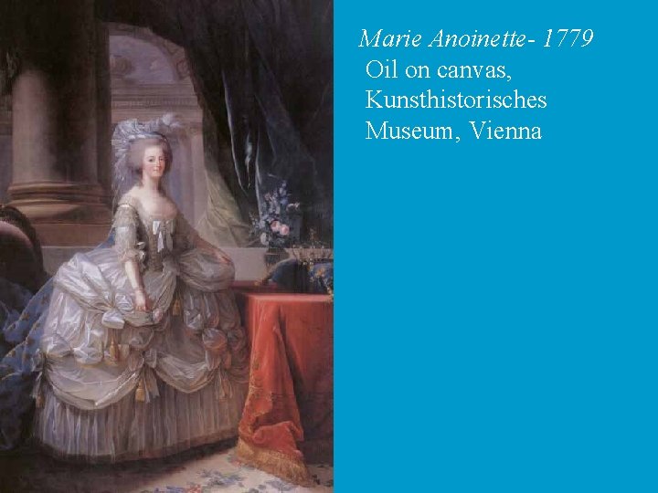 Marie Anoinette- 1779 Oil on canvas, Kunsthistorisches Museum, Vienna 