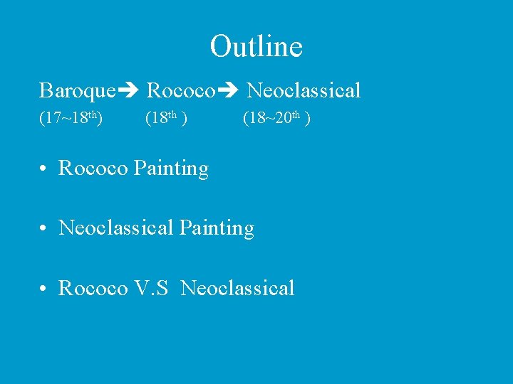 Outline Baroque Rococo Neoclassical (17~18 th) (18 th ) (18~20 th ) • Rococo