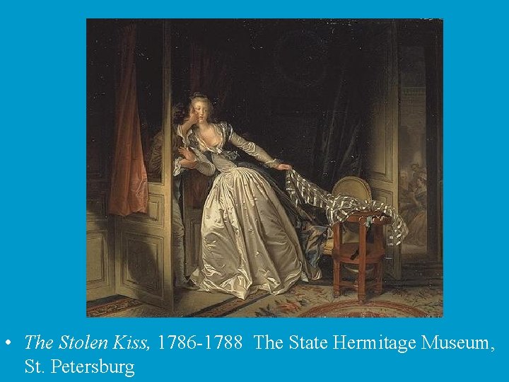  • The Stolen Kiss, 1786 -1788 The State Hermitage Museum, St. Petersburg 