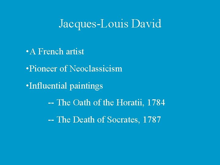 Jacques-Louis David • A French artist • Pioneer of Neoclassicism • Influential paintings --
