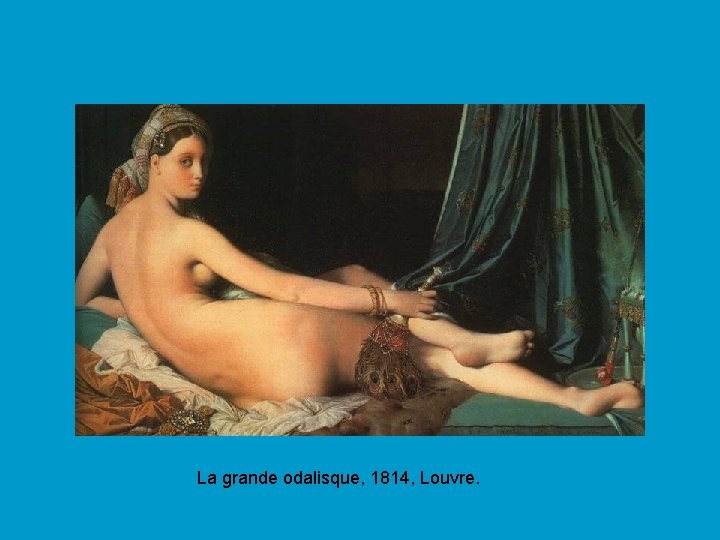 La grande odalisque, 1814, Louvre. 