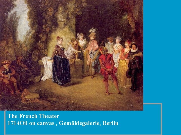 The French Theater 1714 Oil on canvas , Gemäldegalerie, Berlin 
