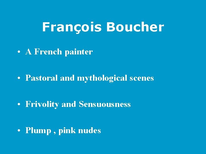François Boucher • A French painter • Pastoral and mythological scenes • Frivolity and