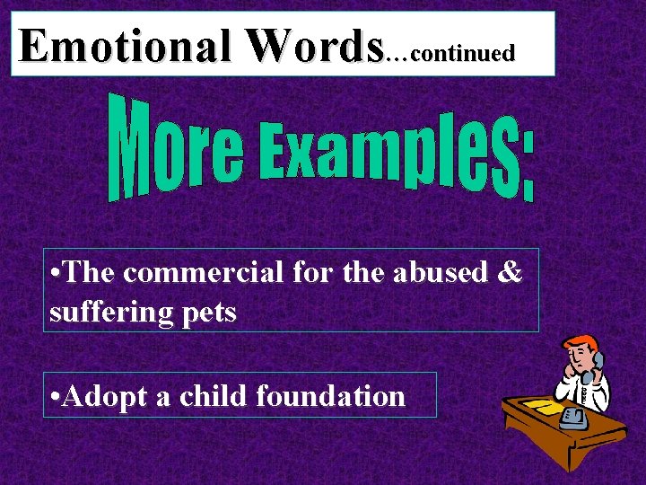 Emotional Words…continued • The commercial for the abused & suffering pets • Adopt a
