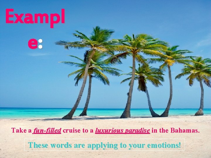 Exampl e: Take a fun-filled cruise to a luxurious paradise in the Bahamas. These