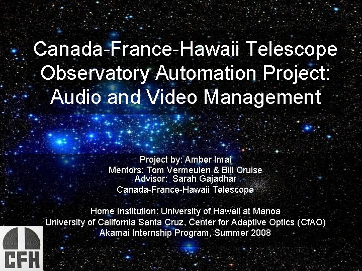 Canada-France-Hawaii Telescope Observatory Automation Project: Audio and Video Management Project by: Amber Imai Mentors: