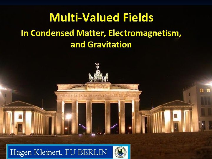 Multi-Valued Fields In Condensed Matter, Electromagnetism, and Gravitation Hagen Kleinert, FU BERLIN 