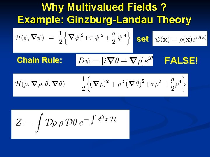 Why Multivalued Fields ? Example: Ginzburg-Landau Theory set Chain Rule: FALSE! 