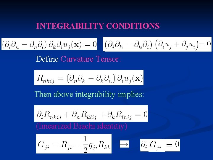 INTEGRABILITY CONDITIONS Define Curvature Tensor: Then above integrability implies: (linearized Biachi identitiy) 