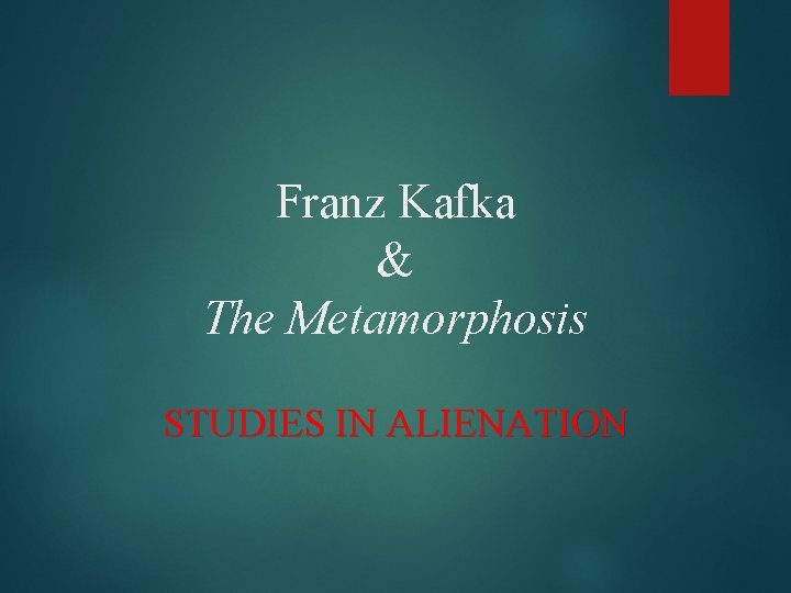 Franz Kafka & The Metamorphosis STUDIES IN ALIENATION 