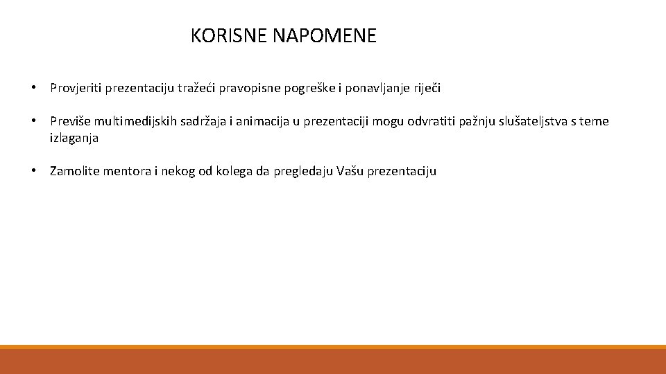 KORISNE NAPOMENE • Provjeriti prezentaciju tražeći pravopisne pogreške i ponavljanje riječi • Previše multimedijskih