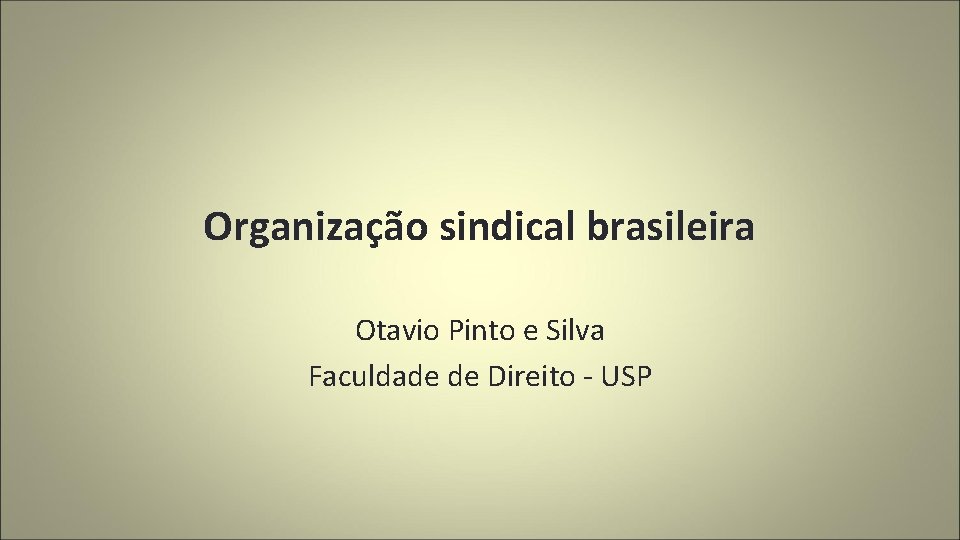 Organização sindical brasileira Otavio Pinto e Silva Faculdade de Direito - USP 