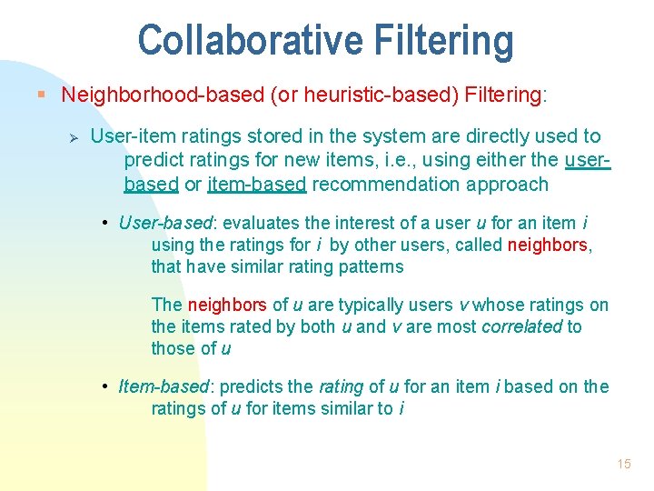 Collaborative Filtering § Neighborhood-based (or heuristic-based) Filtering: Ø User-item ratings stored in the system