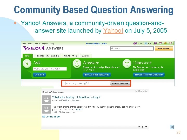 Community Based Question Answering § Yahoo! Answers, a community-driven question-andanswer site launched by Yahoo!