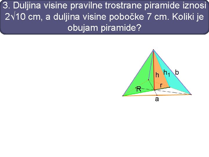 3. Duljina visine pravilne trostrane piramide iznosi 2√ 10 cm, a duljina visine pobočke