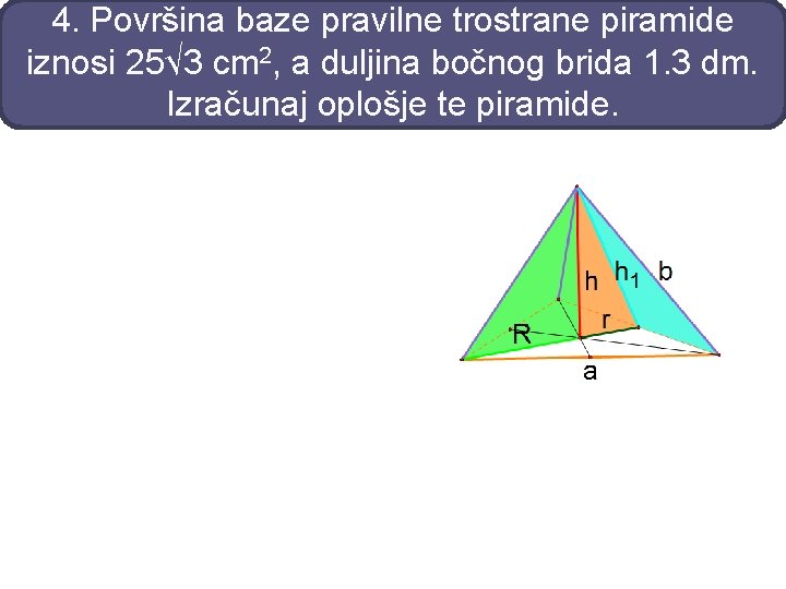 4. Površina baze pravilne trostrane piramide iznosi 25√ 3 cm 2, a duljina bočnog