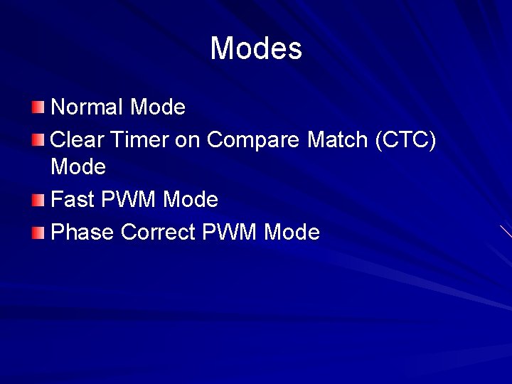 Modes Normal Mode Clear Timer on Compare Match (CTC) Mode Fast PWM Mode Phase