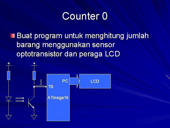 Counter 0 Buat program untuk menghitung jumlah barang menggunakan sensor optotransistor dan peraga LCD