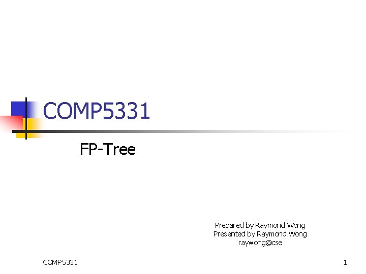 COMP 5331 FP-Tree Prepared by Raymond Wong Presented by Raymond Wong raywong@cse COMP 5331