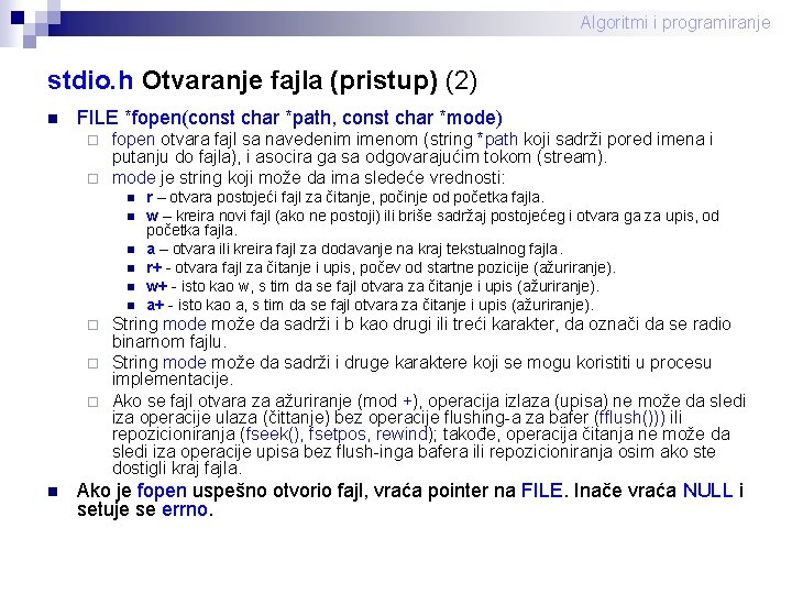 Algoritmi i programiranje stdio. h Otvaranje fajla (pristup) (2) n FILE *fopen(const char *path,