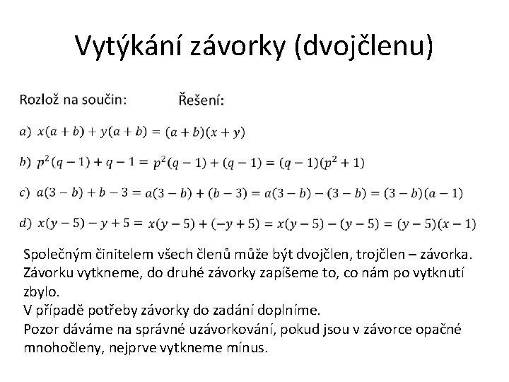 Vytýkání závorky (dvojčlenu) Společným činitelem všech členů může být dvojčlen, trojčlen – závorka. Závorku