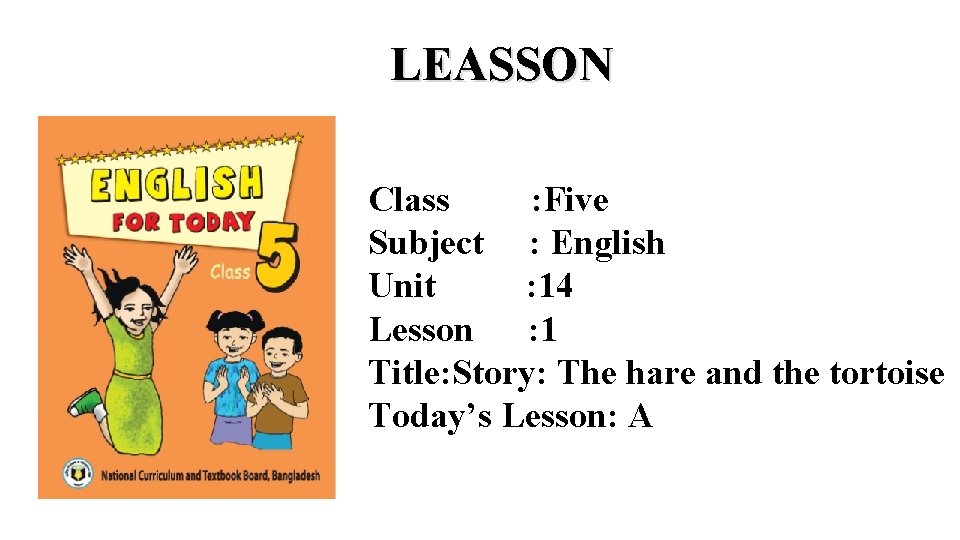 LEASSON Class : Five Subject : English Unit : 14 Lesson : 1 Title: