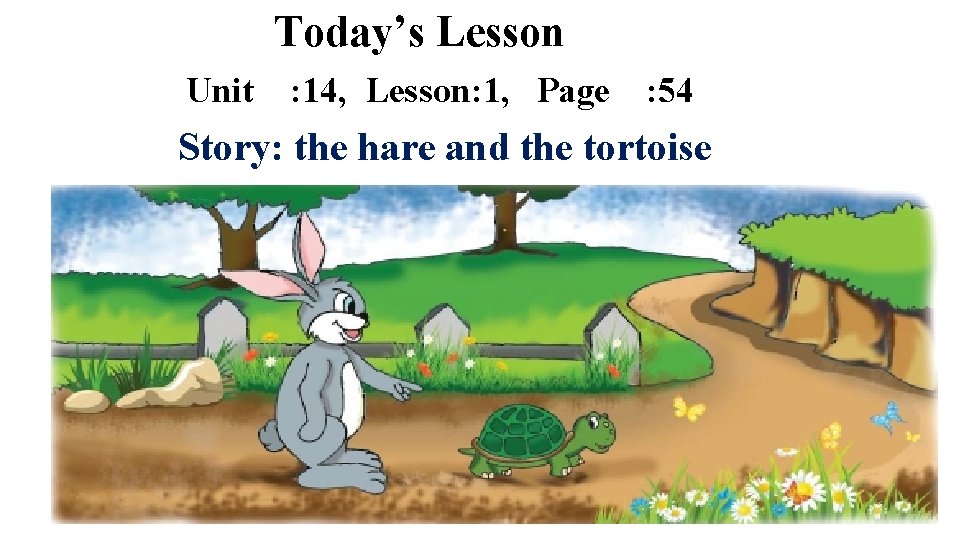 Today’s Lesson Unit : 14, Lesson: 1, Page : 54 Story: the hare and