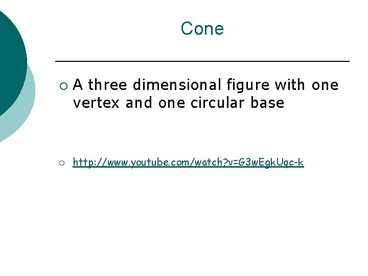 Cone ¡ ¡ A three dimensional figure with one vertex and one circular base