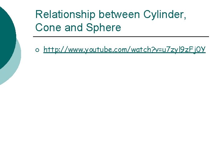 Relationship between Cylinder, Cone and Sphere ¡ http: //www. youtube. com/watch? v=u 7 zyl