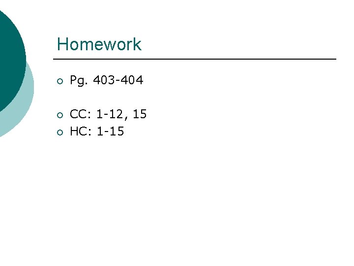 Homework ¡ Pg. 403 -404 ¡ CC: 1 -12, 15 HC: 1 -15 ¡