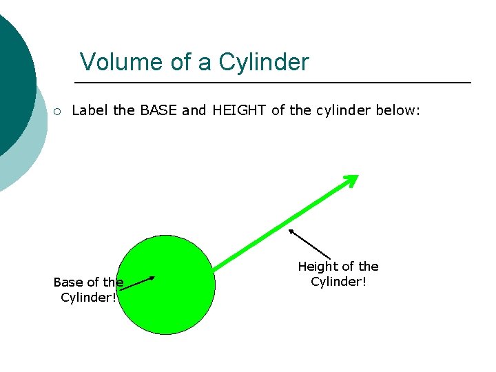 Volume of a Cylinder ¡ Label the BASE and HEIGHT of the cylinder below: