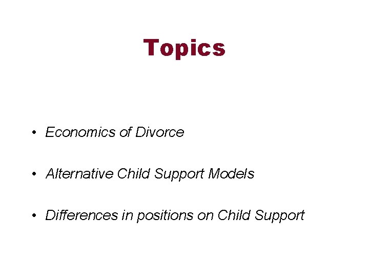 Topics • Economics of Divorce • Alternative Child Support Models • Differences in positions