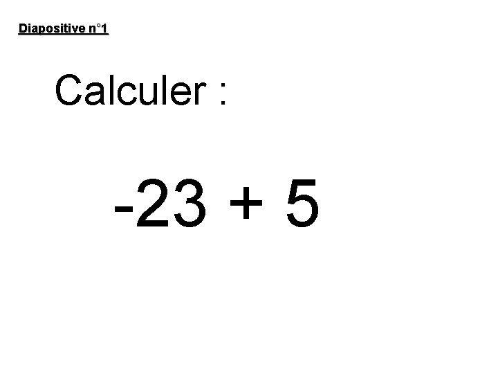 Diapositive n° 1 Calculer : -23 + 5 