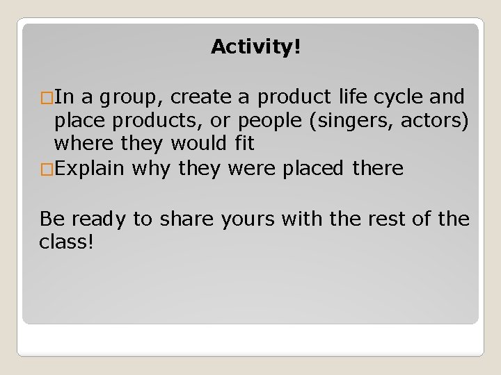 Activity! �In a group, create a product life cycle and place products, or people
