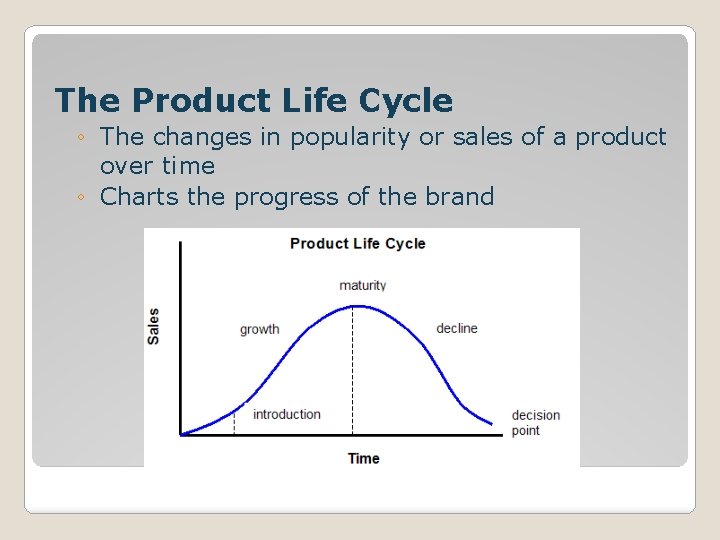 The Product Life Cycle ◦ The changes in popularity or sales of a product