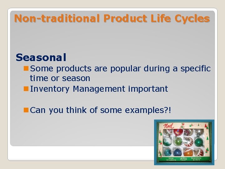 Non-traditional Product Life Cycles Seasonal n Some products are popular during a specific time