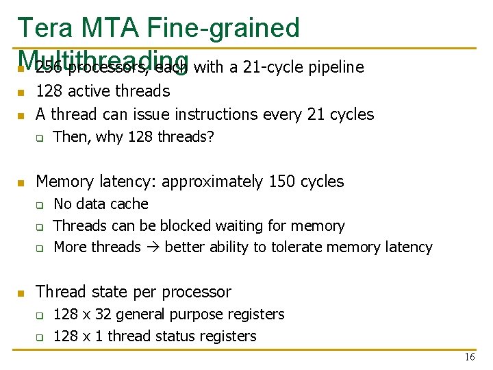 Tera MTA Fine-grained Multithreading n 256 processors, each with a 21 -cycle pipeline n