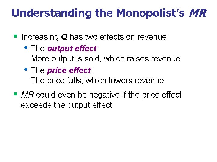 Understanding the Monopolist’s MR § Increasing Q has two effects on revenue: • The