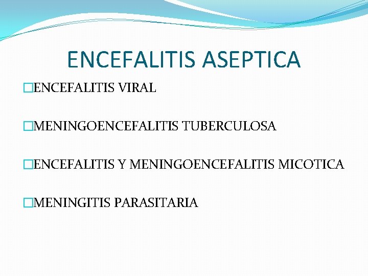 ENCEFALITIS ASEPTICA �ENCEFALITIS VIRAL �MENINGOENCEFALITIS TUBERCULOSA �ENCEFALITIS Y MENINGOENCEFALITIS MICOTICA �MENINGITIS PARASITARIA 