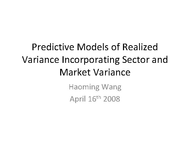 Predictive Models of Realized Variance Incorporating Sector and Market Variance Haoming Wang April 16