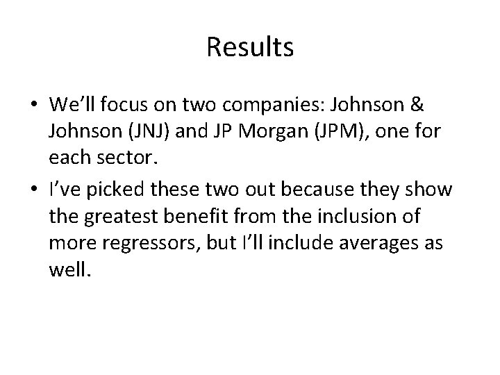Results • We’ll focus on two companies: Johnson & Johnson (JNJ) and JP Morgan