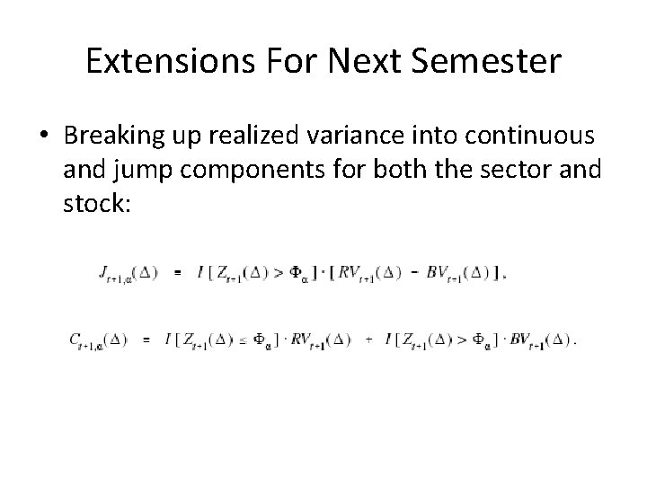 Extensions For Next Semester • Breaking up realized variance into continuous and jump components