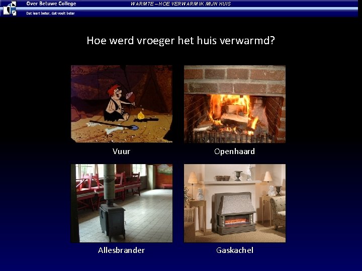 WARMTE – HOE VERWARM IK MIJN HUIS Hoe werd vroeger het huis verwarmd? Vuur