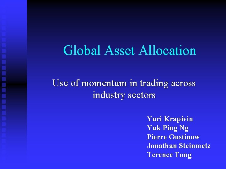 Global Asset Allocation Use of momentum in trading across industry sectors Yuri Krapivin Yuk