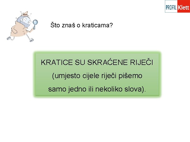 Što znaš o kraticama? KRATICE SU SKRAĆENE RIJEČI (umjesto cijele riječi pišemo samo jedno