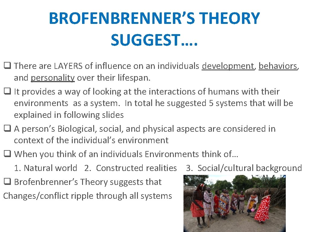 BROFENBRENNER’S THEORY SUGGEST…. q There are LAYERS of influence on an individuals development, behaviors,