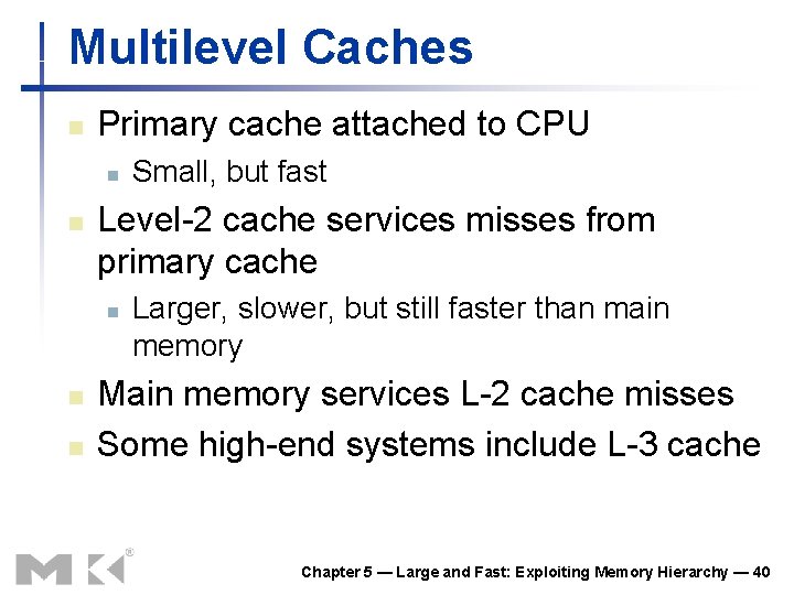 Multilevel Caches n Primary cache attached to CPU n n Level-2 cache services misses