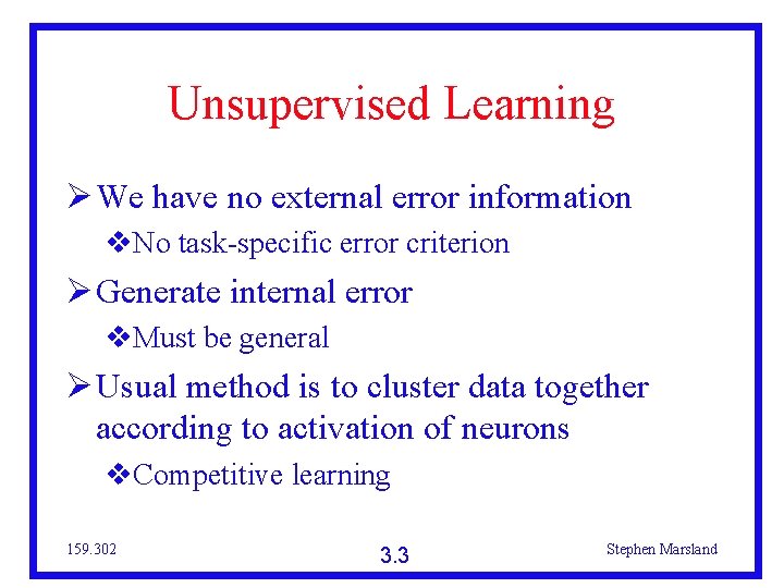 Unsupervised Learning We have no external error information No task-specific error criterion Generate internal